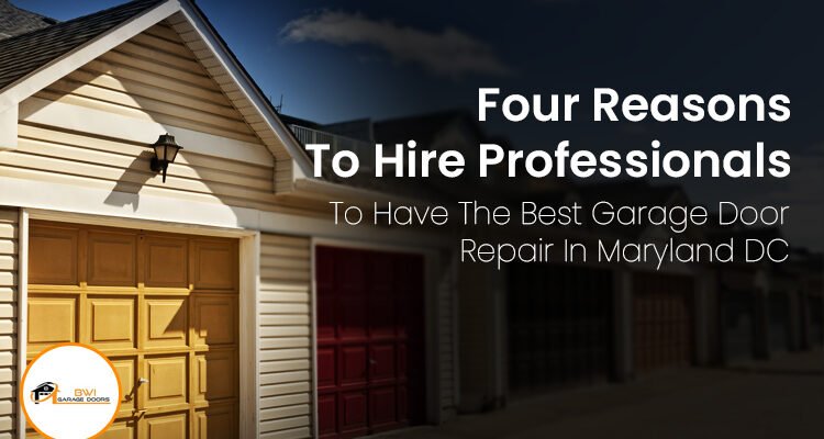 Four Reasons To Hire Professionals To Have The Best Garage Door Repair In Maryland DC