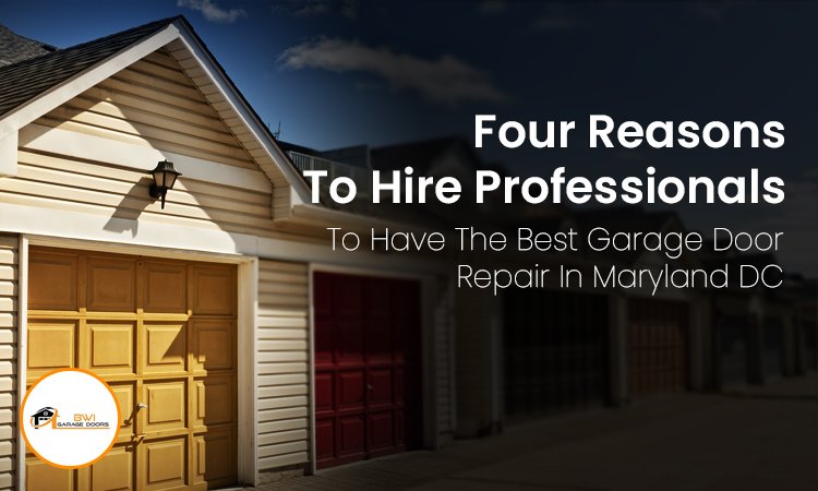 Four Reasons To Hire Professionals To Have The Best Garage Door Repair In Maryland DC
