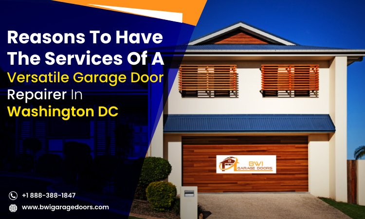 Reasons to Have the Services of a Versatile Garage Door Repairer in Washington DC