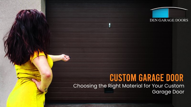 Choosing the Right Material for Your Custom Garage Door