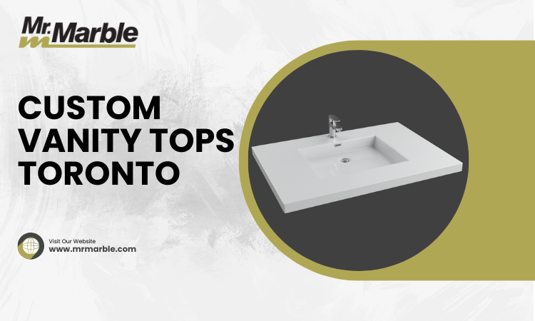 The Significance of Custom Vanity Tops in Toronto Renovations