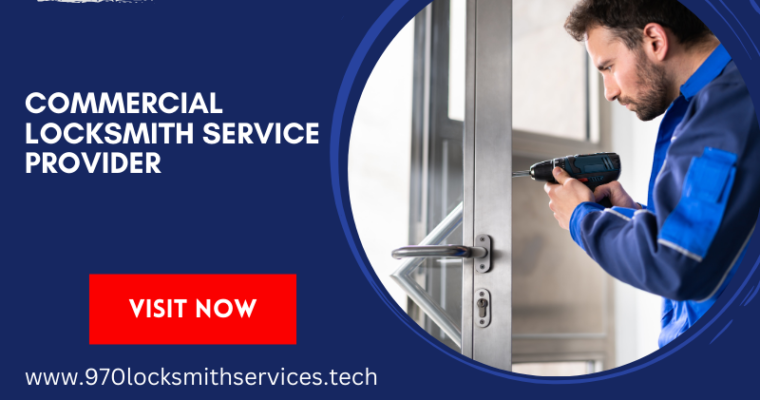 Securing Your Business with 970 Locksmith – Fort Collins: The Premier Commercial Locksmith Service
