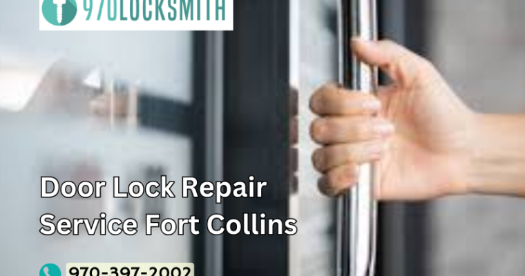 Secure Your Home with Expert Door Lock Repair Service in Fort Collins