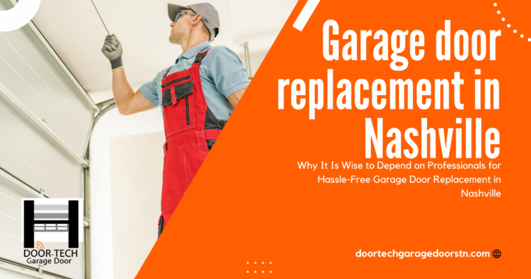 Why It Is Wise to Depend on Professionals for Hassle-Free Garage Door Replacement in Nashville